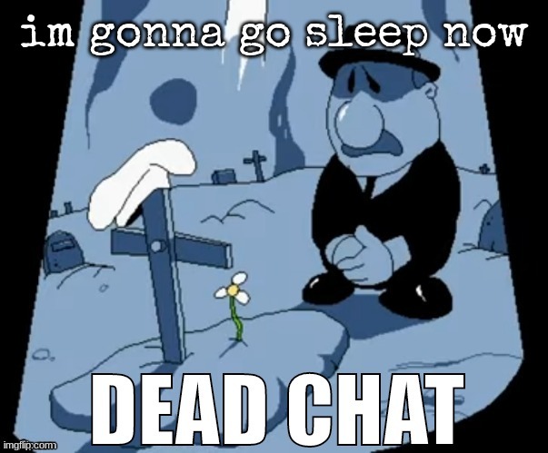 Pizza Tower Dead Chat | im gonna go sleep now | image tagged in pizza tower dead chat | made w/ Imgflip meme maker