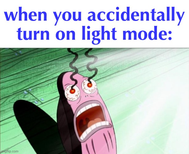 jumpscare | when you accidentally turn on light mode: | image tagged in spongebob my eyes | made w/ Imgflip meme maker