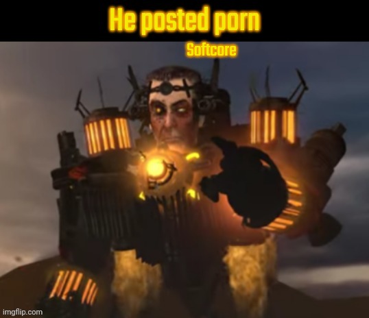 He posted porn | Softcore | image tagged in he posted porn | made w/ Imgflip meme maker