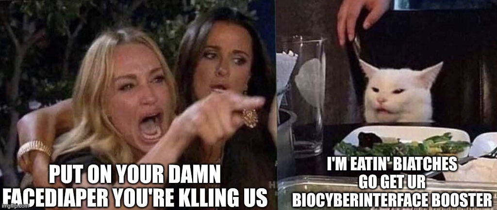 #mRNA #NOTaVAX = #BioCyberInterface #IoMT | PUT ON YOUR DAMN FACEDIAPER YOU'RE KLLING US; I'M EATIN' BIATCHES GO GET UR BIOCYBERINTERFACE BOOSTER | image tagged in woman yelling at cat | made w/ Imgflip meme maker