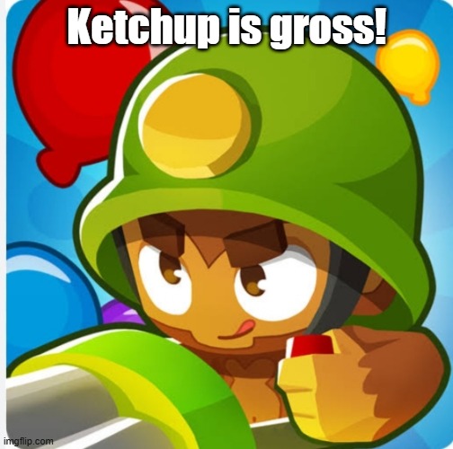 Bloons | Ketchup is gross! | image tagged in bloons | made w/ Imgflip meme maker