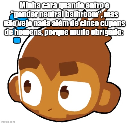Minha cara quando entro e “gender neutral bathroom", mas não vejo nada além de cinco cupons de homens, porque muito obrigado: | made w/ Imgflip meme maker