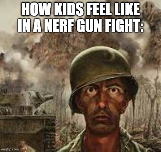 TYS | HOW KIDS FEEL LIKE IN A NERF GUN FIGHT: | image tagged in tys | made w/ Imgflip meme maker