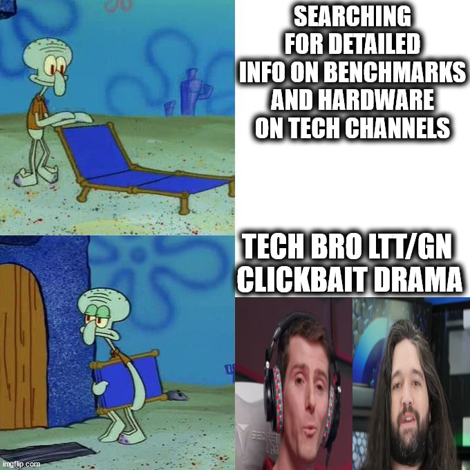 Tech bro drama be like... | SEARCHING FOR DETAILED INFO ON BENCHMARKS AND HARDWARE
ON TECH CHANNELS; TECH BRO LTT/GN 
CLICKBAIT DRAMA | image tagged in squidward lounge chair meme | made w/ Imgflip meme maker