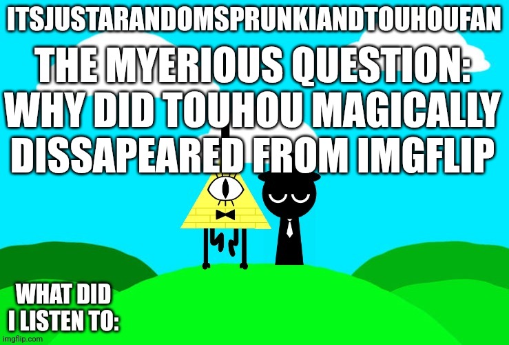 Sprunki and touhou fan Announcement temp | THE MYERIOUS QUESTION: WHY DID TOUHOU MAGICALLY DISSAPEARED FROM IMGFLIP | image tagged in sprunki and touhou fan announcement temp | made w/ Imgflip meme maker