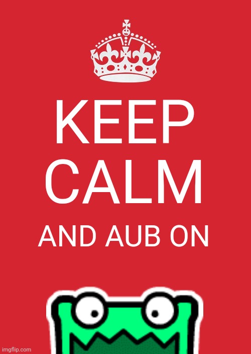 AUB | KEEP CALM; AND AUB ON | image tagged in memes,keep calm and carry on red | made w/ Imgflip meme maker