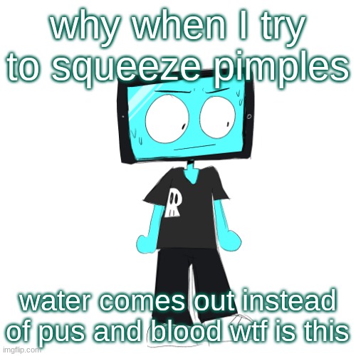 IcyXD concerned | why when I try to squeeze pimples; water comes out instead of pus and blood wtf is this | image tagged in icyxd concerned | made w/ Imgflip meme maker