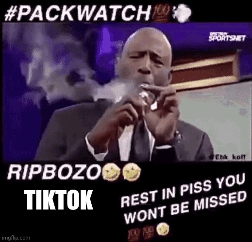 rip bozo tiktok | TIKTOK | image tagged in smoking that pack | made w/ Imgflip meme maker