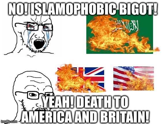 You’re on one side and not two. | NO! ISLAMOPHOBIC BIGOT! YEAH! DEATH TO AMERICA AND BRITAIN! | image tagged in crying hypocrite wojak | made w/ Imgflip meme maker