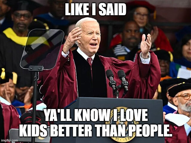 Biden Likes Kids | LIKE I SAID; YA'LL KNOW I LOVE KIDS BETTER THAN PEOPLE. | image tagged in biden speaking,biden,joe biden,brandon,pedophile | made w/ Imgflip meme maker