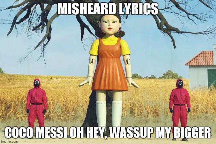 Ok no more racist | MISHEARD LYRICS; COCO MESSI OH HEY, WASSUP MY BIGGER | image tagged in squid game doll,misheard lyrics,squid game | made w/ Imgflip meme maker