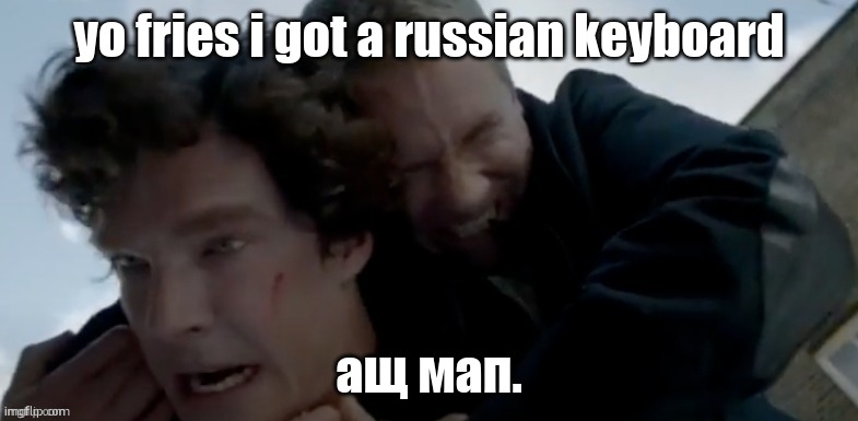 I had bad days | yo fries i got a russian keyboard; ащ мап. | image tagged in i had bad days | made w/ Imgflip meme maker
