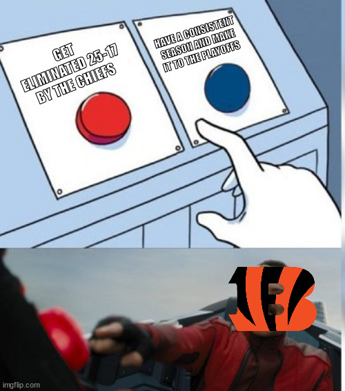 better luck next year cincinatti | HAVE A CONSISTENT SEASON AND MAKE IT TO THE PLAYOFFS; GET ELIMINATED 25-17 BY THE CHIEFS | image tagged in two buttons eggman,nfl,football,bengals,chiefs | made w/ Imgflip meme maker