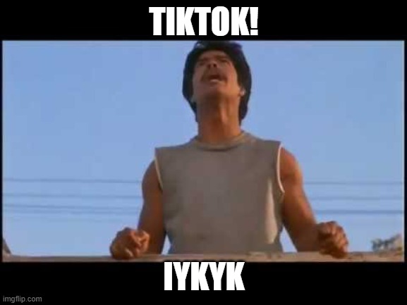 RIP TikTok | TIKTOK! IYKYK | image tagged in ritchie | made w/ Imgflip meme maker