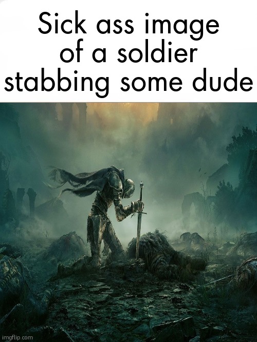 It's over. | Sick ass image of a soldier stabbing some dude | image tagged in it's over | made w/ Imgflip meme maker