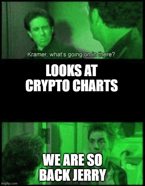 crypto back | LOOKS AT CRYPTO CHARTS; WE ARE SO BACK JERRY | image tagged in kramer green | made w/ Imgflip meme maker