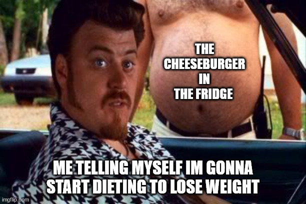 Dieting never works for me, swear. | THE CHEESEBURGER IN THE FRIDGE; ME TELLING MYSELF IM GONNA START DIETING TO LOSE WEIGHT | image tagged in ricky trailer park boys,dieting,food,cheeseburger | made w/ Imgflip meme maker