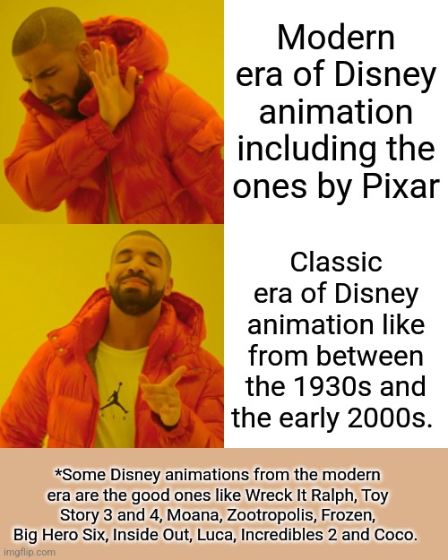 Drake Hotline Bling | Modern era of Disney animation including the ones by Pixar; Classic era of Disney animation like from between the 1930s and the early 2000s. *Some Disney animations from the modern era are the good ones like Wreck It Ralph, Toy Story 3 and 4, Moana, Zootropolis, Frozen, Big Hero Six, Inside Out, Luca, Incredibles 2 and Coco. | image tagged in memes,drake hotline bling,disney,pixar,modern,classic | made w/ Imgflip meme maker