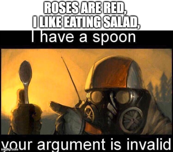 I am very bored on a sunday morning. | ROSES ARE RED, 
I LIKE EATING SALAD, | image tagged in i have a spoon,funny,memes,rhymes,roses are red | made w/ Imgflip meme maker