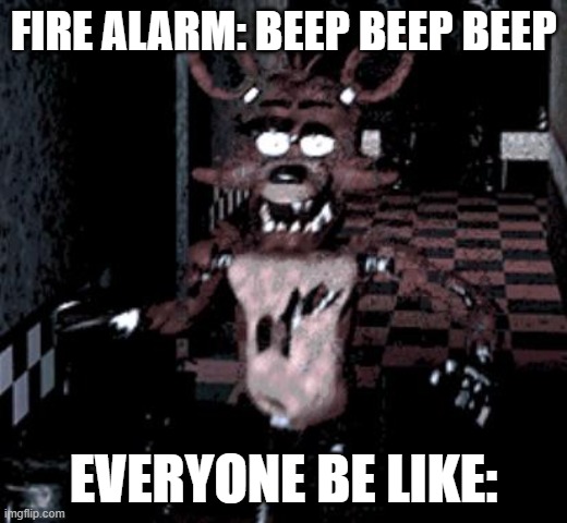 BEEP BEEP BEEP | FIRE ALARM: BEEP BEEP BEEP; EVERYONE BE LIKE: | image tagged in foxy running,fire alarm,be like,evacuate,foxy | made w/ Imgflip meme maker