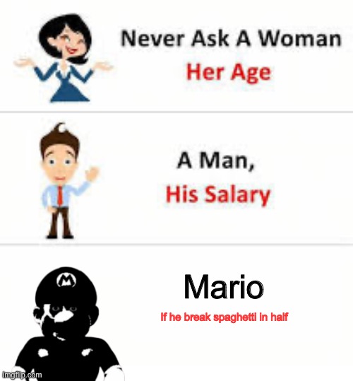 Never ask a woman her age | Mario; If he break spaghetti in half | image tagged in never ask a woman her age | made w/ Imgflip meme maker