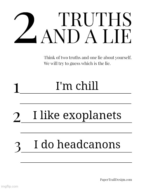 2 Truths and a Lie | I'm chill; I like exoplanets; I do headcanons | image tagged in 2 truths and a lie,msmg,memes | made w/ Imgflip meme maker