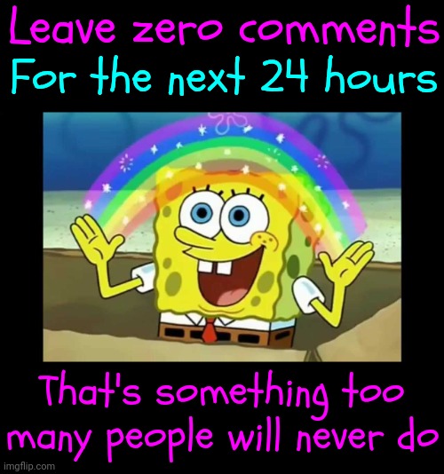 Challenge | Leave zero comments; For the next 24 hours; That's something too many people will never do | image tagged in good luck,personal challenge,challenge accepted,building self worth,building self esteem,memes | made w/ Imgflip meme maker