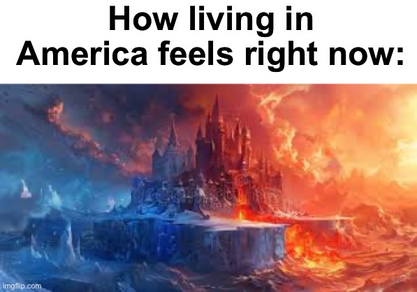 How it feels living in America | How living in America feels right now: | image tagged in memes,funny,relatable,hot and cold,america | made w/ Imgflip meme maker