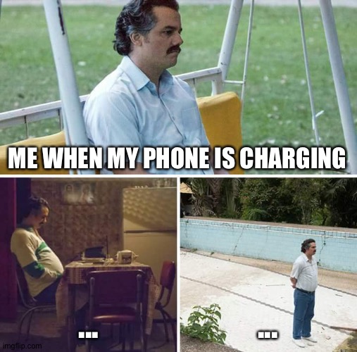 facts | ME WHEN MY PHONE IS CHARGING; ... ... | image tagged in memes,sad pablo escobar | made w/ Imgflip meme maker