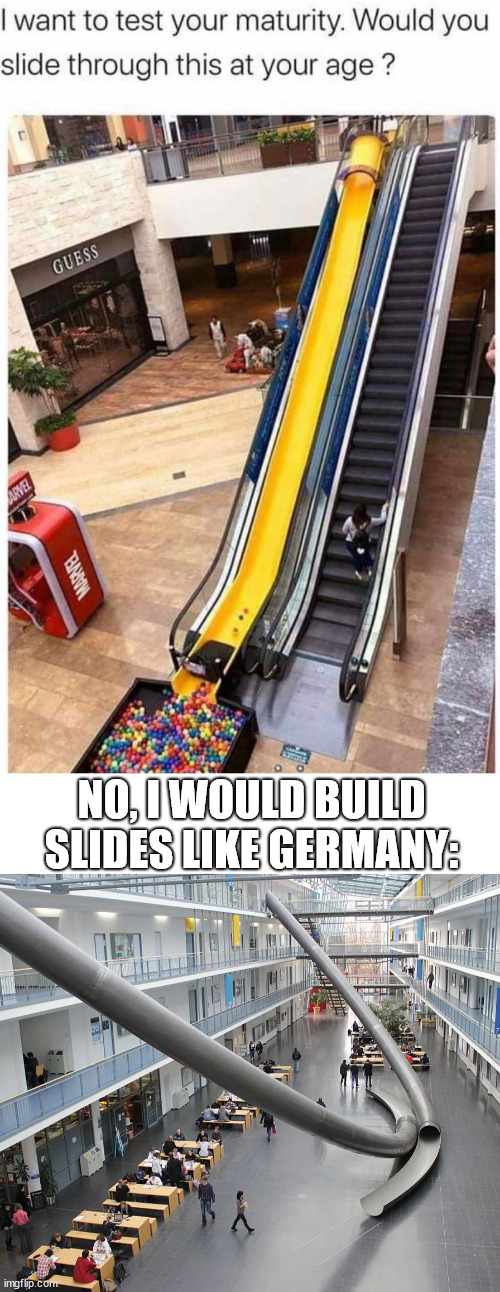 Big slides like in germany | NO, I WOULD BUILD SLIDES LIKE GERMANY: | image tagged in germany,funny,meme,playground,slides,lattice climbing | made w/ Imgflip meme maker