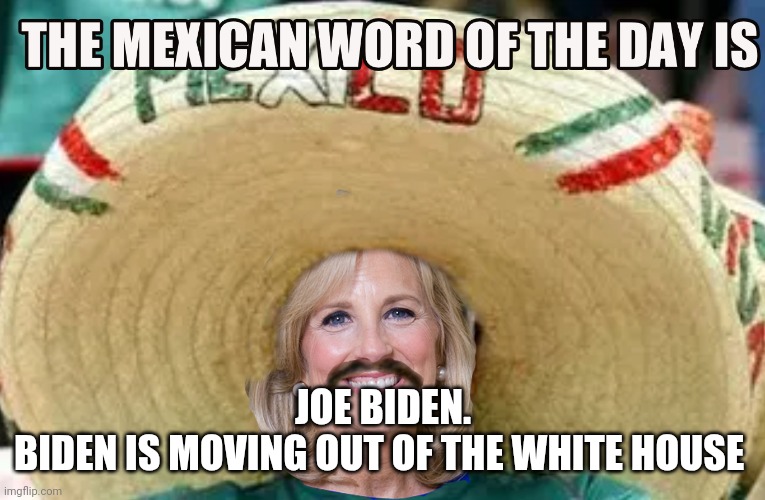 Biden moving | JOE BIDEN.
BIDEN IS MOVING OUT OF THE WHITE HOUSE | image tagged in mexican word of the day jill biden blank,funny memes | made w/ Imgflip meme maker