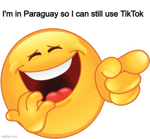 Laughing and Pointing Emoji | I'm in Paraguay so I can still use TikTok | image tagged in laughing and pointing emoji | made w/ Imgflip meme maker