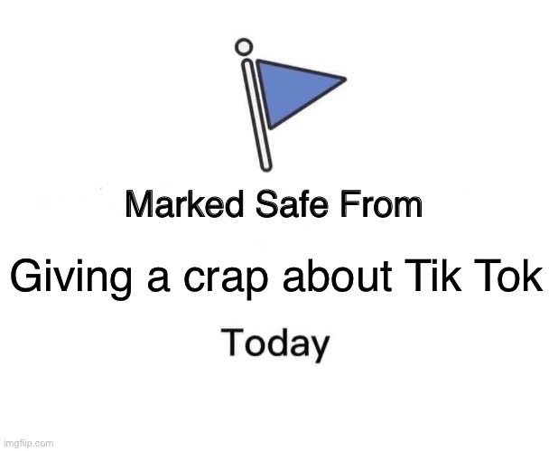 Marked Safe From | Giving a crap about Tik Tok | image tagged in memes,marked safe from | made w/ Imgflip meme maker