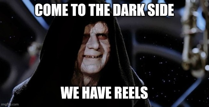 Tik tok ban dark side | COME TO THE DARK SIDE; WE HAVE REELS | image tagged in dark side | made w/ Imgflip meme maker