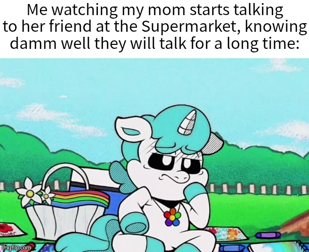 *Sigh* Please help me. | Me watching my mom starts talking to her friend at the Supermarket, knowing damm well they will talk for a long time: | image tagged in memes,funny,mom | made w/ Imgflip meme maker