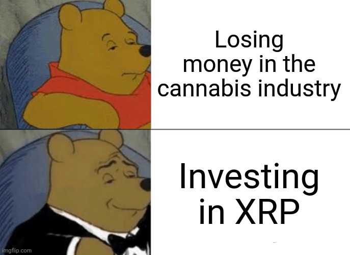 Industry vs XRP | Losing money in the cannabis industry; Investing in XRP | image tagged in memes,tuxedo winnie the pooh | made w/ Imgflip meme maker