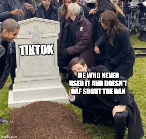 Grant Gustin over grave | TIKTOK; ME WHO NEVER USED IT AND DOESN'T GAF SBOUT THE BAN | image tagged in grant gustin over grave | made w/ Imgflip meme maker