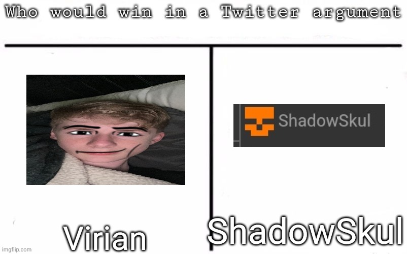 Pitting random mfs against each other | ShadowSkul; Virian | image tagged in pitting random mfs against each other,msmg,memes | made w/ Imgflip meme maker
