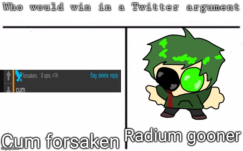 Not gonna fix the spelling mistake | Radium gooner; Cum forsaken | image tagged in pitting random mfs against each other,memes,msmg | made w/ Imgflip meme maker