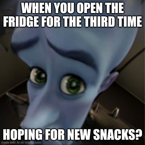 more snacks???........... | WHEN YOU OPEN THE FRIDGE FOR THE THIRD TIME; HOPING FOR NEW SNACKS? | image tagged in megamind peeking | made w/ Imgflip meme maker