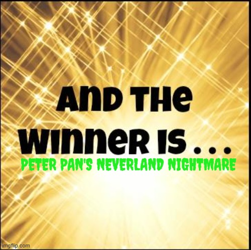 peter pan's neverland nightmare is breaking box office records | PETER PAN'S NEVERLAND NIGHTMARE | image tagged in the winner is,peter pan's neverland nightmare,box office success | made w/ Imgflip meme maker