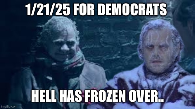 Democrats | 1/21/25 FOR DEMOCRATS; HELL HAS FROZEN OVER.. | image tagged in democrat hell,memes,funny | made w/ Imgflip meme maker