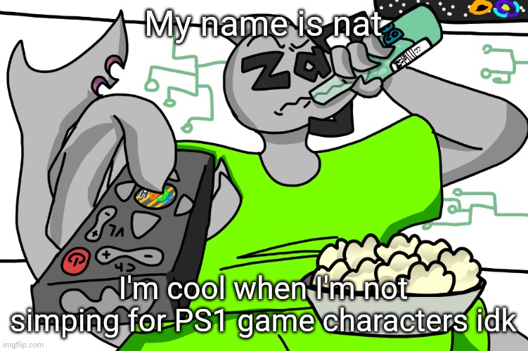 Zap watching TV | My name is nat; I'm cool when I'm not simping for PS1 game characters idk | image tagged in zap waching tv | made w/ Imgflip meme maker