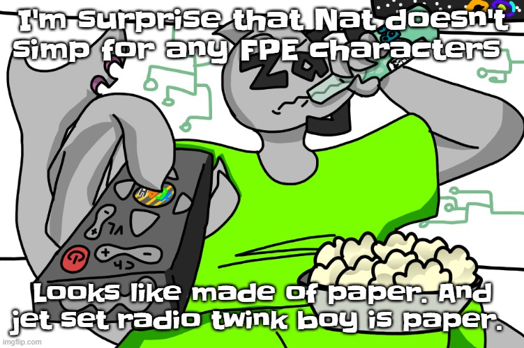 Zap watching TV | I'm surprise that Nat doesn't simp for any FPE characters; Looks like made of paper. And jet set radio twink boy is paper. | image tagged in zap waching tv | made w/ Imgflip meme maker