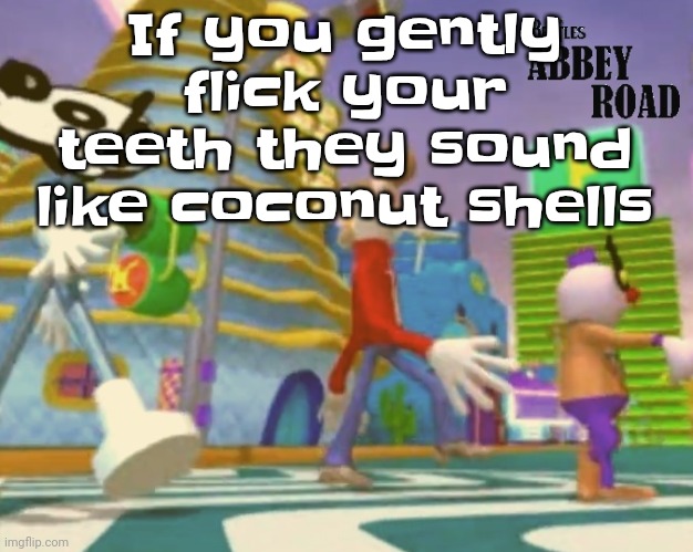 Yuh | If you gently flick your teeth they sound like coconut shells | image tagged in shut up ringo | made w/ Imgflip meme maker