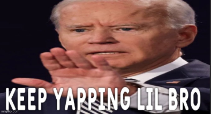 Keep yapping | image tagged in keep yapping | made w/ Imgflip meme maker