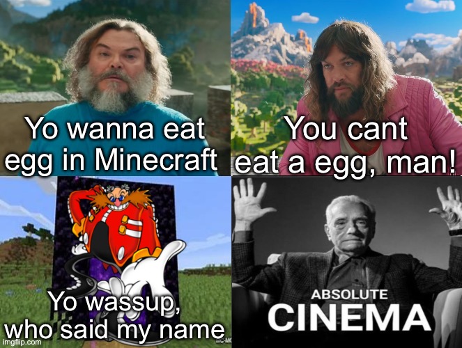 Minecraft x Sonic crossover be like | Yo wanna eat egg in Minecraft; You cant eat a egg, man! Yo wassup, who said my name | image tagged in minecraft movie popular character plot twist portal introduction | made w/ Imgflip meme maker