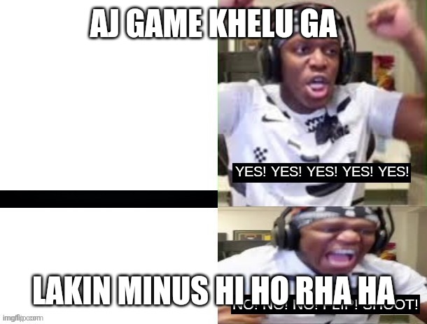 YES YES YES NO NO NO KSI | AJ GAME KHELU GA; LAKIN MINUS HI HO RHA HA | image tagged in yes yes yes no no no ksi | made w/ Imgflip meme maker