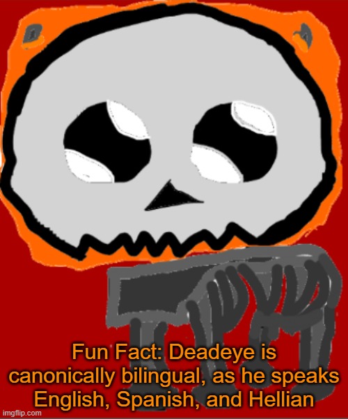 ygyyg | Fun Fact: Deadeye is canonically bilingual, as he speaks English, Spanish, and Hellian | image tagged in yippee infernal | made w/ Imgflip meme maker