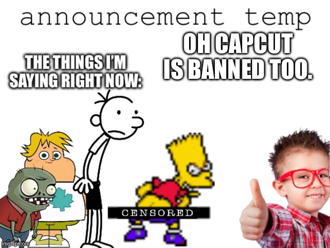 Ipoacheggs announcement temp | OH CAPCUT IS BANNED TOO. | image tagged in ipoacheggs announcement temp | made w/ Imgflip meme maker